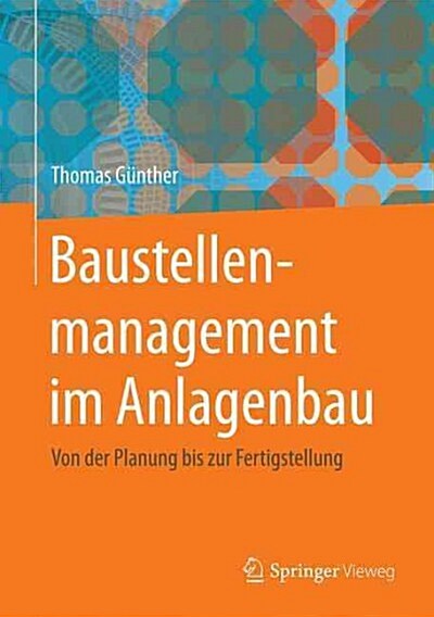 Baustellenmanagement Im Anlagenbau: Von Der Planung Bis Zur Fertigstellung (Hardcover, 1. Aufl. 2015)