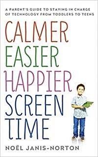 Calmer Easier Happier Screen Time : For Parents of Toddlers to Teens: A Guide to Getting Back in Charge of Technology (Paperback)