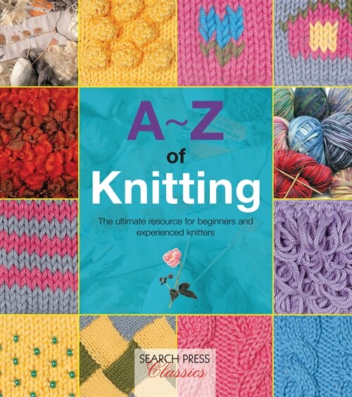A-Z of Knitting : The Ultimate Resource for Beginners and Experienced Knitters (Paperback)