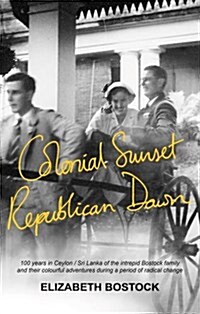 Colonial Sunset, Republican Dawn : One Familys Experiences During the Transformation of Ceylon to Sri Lanka (Paperback)