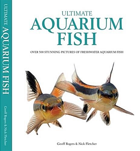 Ultimate Aquarium Fish : Over 500 Stunning Pictures of Freshwater Aquarium Fish (Hardcover)
