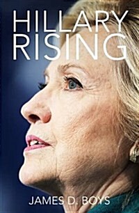 Hillary Rising : The Politics, Persona and Policies of a New American Dynasty (Paperback)