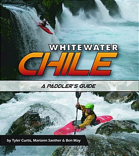 Whitewater Chile : A Paddlers Guide (Paperback)