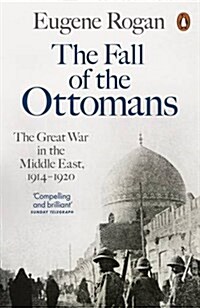 The Fall of the Ottomans : The Great War in the Middle East, 1914-1920 (Paperback)