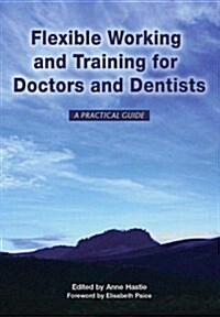 Flexible Working and Training for Doctors and Dentists : A Practical Guide (Paperback, 1 New ed)
