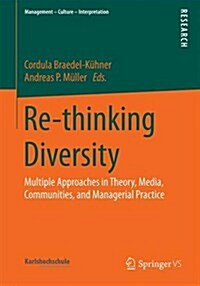 Re-Thinking Diversity: Multiple Approaches in Theory, Media, Communities, and Managerial Practice (Paperback, 2016)