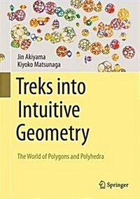 Treks Into Intuitive Geometry: The World of Polygons and Polyhedra (Hardcover, 2015)