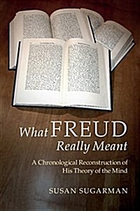 What Freud Really Meant : A Chronological Reconstruction of his Theory of the Mind (Hardcover)