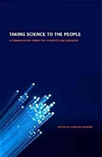 Taking Science to the People: A Communication Primer for Scientists and Engineers (Paperback, New)