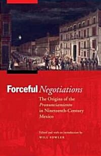 Forceful Negotiations: The Origins of the Pronunciamiento in Nineteenth-Century Mexico (Paperback)