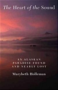 The Heart of the Sound: An Alaskan Paradise Found and Nearly Lost (Paperback)
