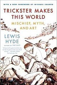 Trickster Makes This World: Mischief, Myth, and Art (Paperback)