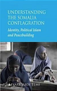 Understanding the Somalia Conflagration : Identity, Political Islam and Peacebuilding (Paperback)