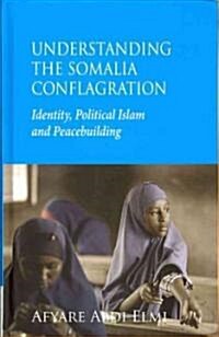 Understanding the Somalia Conflagration : Identity, Political Islam and Peacebuilding (Hardcover)
