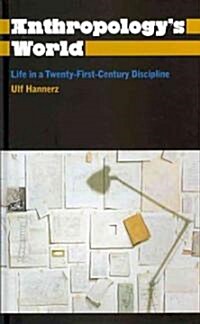 Anthropologys World : Life in a Twenty-first-century Discipline (Hardcover)