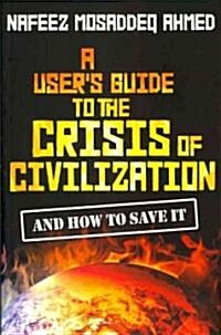 A Users Guide to the Crisis of Civilization : And How to Save it (Paperback)