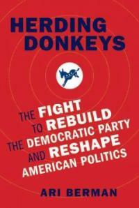 Herding donkeys : the fight to rebuild the Democratic Party and reshape American politics 1st ed