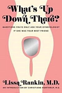 Whats Up Down There?: Questions Youd Only Ask Your Gynecologist If She Was Your Best Friend (Paperback)