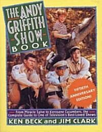 The Andy Griffith Show Book: From Miracle Salve, to Kerosene Cucumbers, the Complete Guide to One of Televisions Best-Loved Shows (Paperback, 15, Anniversary)