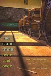 Same Thing Over and Over: How School Reformers Get Stuck in Yesterdays Ideas (Hardcover)