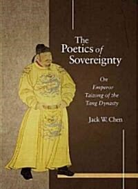 The Poetics of Sovereignty: On Emperor Taizong of the Tang Dynasty (Hardcover)