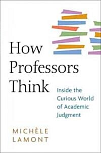 How Professors Think: Inside the Curious World of Academic Judgment (Paperback)