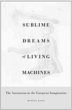 Sublime Dreams of Living Machines: The Automaton in the European Imagination (Hardcover)