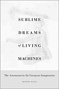 Sublime Dreams of Living Machines: The Automaton in the European Imagination (Hardcover)