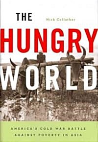 The Hungry World: Americas Cold War Battle Against Poverty in Asia (Hardcover)