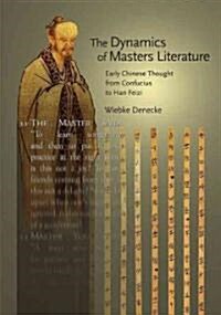 The Dynamics of Masters Literature: Early Chinese Thought from Confucius to Han Feizi (Hardcover)