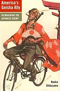 Americas Geisha Ally: Reimagining the Japanese Enemy (Paperback)