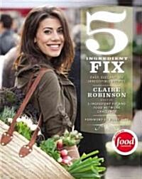 5 Ingredient Fix: Easy, Elegant, and Irresistible Recipes (Hardcover)