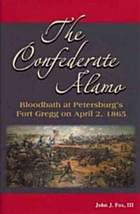 The Confederate Alamo: Bloodbath at Petersburgs Fort Gregg on April 2, 1865 (Hardcover)