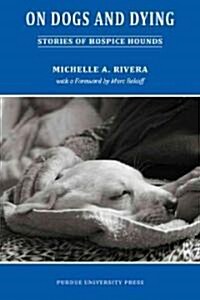 On Dogs and Dying: Stories of Hospice Hounds (Paperback)