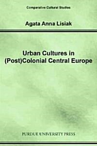Urban Cultures in (Post)Colonial Central Europe (Paperback)