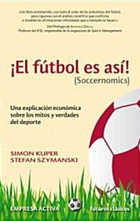 El Futbol Es Asi! (Soccernomics): Una Explicacion Economica Sobre los Mitos y Verdades del DePorte = Football Is So! (Soccernomics) (Paperback)