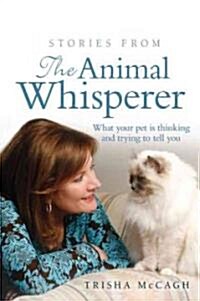 Stories from the Animal Whisperer: What Your Pet Is Thinking and Trying to Tell You (Paperback)