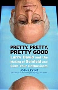 Pretty, Pretty, Pretty Good: Larry David and the Making of Seinfeld and Curb Your Enthusiasm (Paperback)