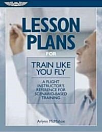 [중고] Lesson Plans to Train Like You Fly: A Flight Instructor‘s Reference for Scenario-Based Training (Paperback)