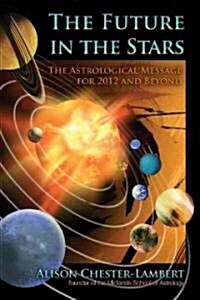The Future in the Stars : The Astrological Message for 2012 & Beyond (Paperback)