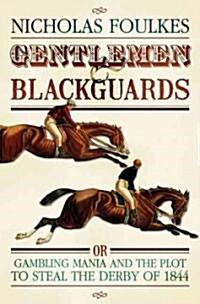 Gentlemen & Blackguards: Gambling Mania and the Plot to Steal the Derby of 1844 (Hardcover)