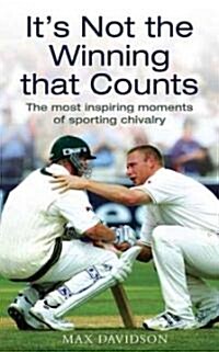 Its Not the Winning That Counts : The Most Inspiring Moments of Sporting Chivalry (Paperback)