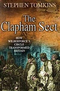 The Clapham Sect : How Wilberforces Circle Transformed Britain (Paperback)