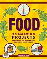Food: 25 Amazing Projects Investigate the History and Science of What We Eat (Paperback)