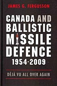 Canada and Ballistic Missile Defence, 1954-2009: D??Vu All Over Again (Hardcover)