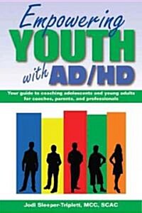 Empowering Youth with ADHD: Your Guide to Coaching Adolescents and Young Adults for Coaches, Parents, and Professionals (Paperback)