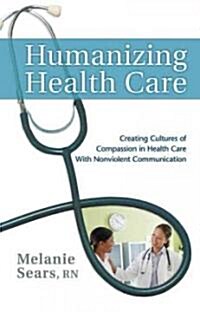 Humanizing Health Care: Creating Cultures of Compassion with Nonviolent Communication (Paperback)