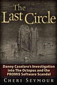 The Last Circle: Danny Casolaros Investigation Into the Octopus and the PROMIS Software Scandal (Paperback)