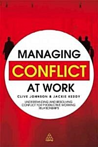 Managing Conflict at Work : Understanding and Resolving Conflict for Productive Working Relationships (Hardcover)