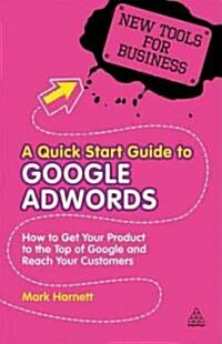 A Quick Start Guide to Google Adwords : Get Your Product to the Top of Google and Reach Your Customers (Paperback)